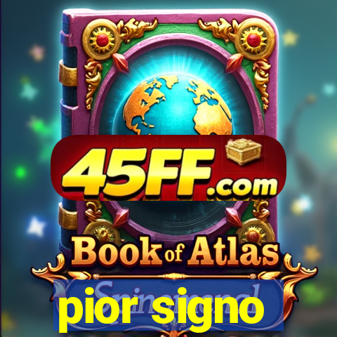 pior signo